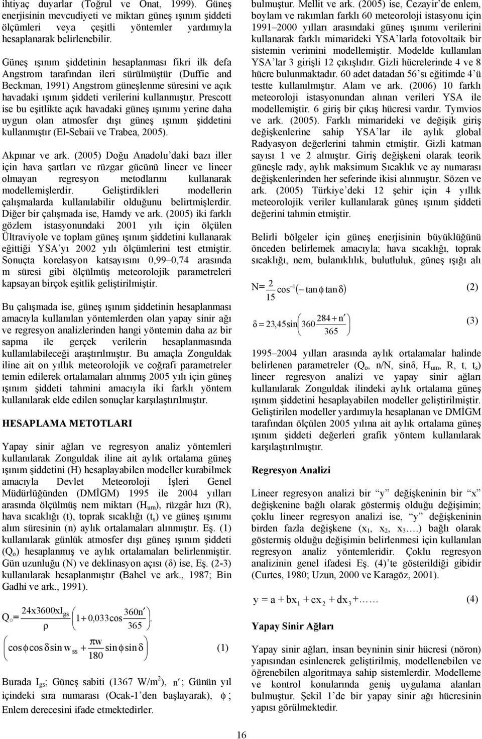 kullanmıştır. Prescott ise bu eşitlikte açık havadaki güneş ışınımı yerine daha uygun olan atmosfer dışı güneş ışınım şiddetini kullanmıştır (El-Sebaii ve Trabea, 2005). Akpınar ve ark.