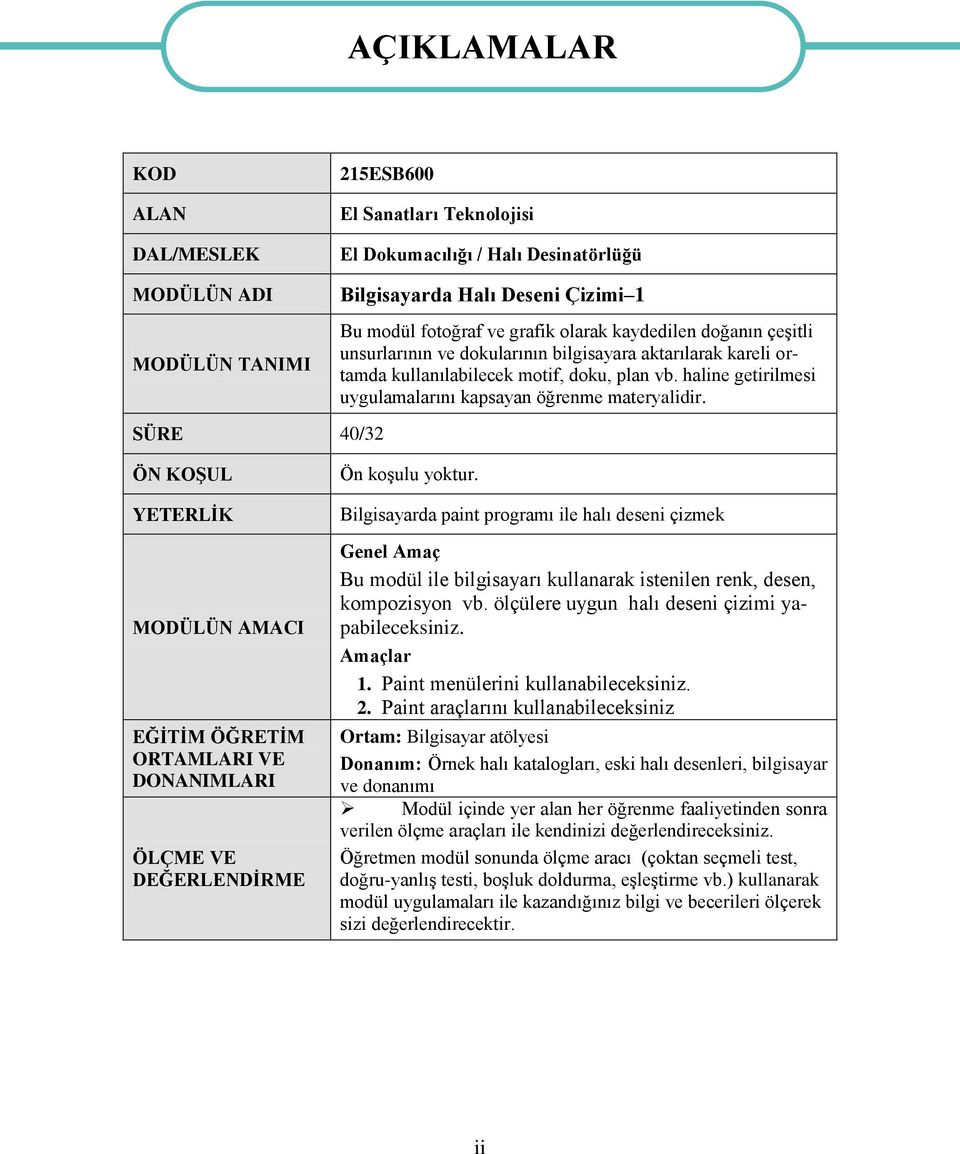 haline getirilmesi uygulamalarını kapsayan öğrenme materyalidir. ÖN KOŞUL YETERLİK MODÜLÜN AMACI EĞİTİM ÖĞRETİM ORTAMLARI VE DONANIMLARI ÖLÇME VE DEĞERLENDİRME Ön koşulu yoktur.