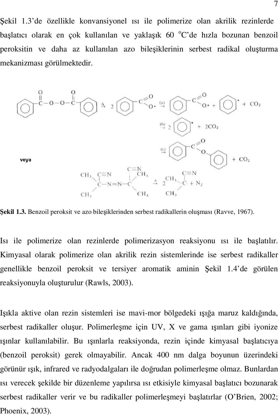bileşiklerinin serbest radikal oluşturma mekanizması görülmektedir. Şekil 1.3. Benzoil peroksit ve azo bileşiklerinden serbest radikallerin oluşması (Ravve, 1967).