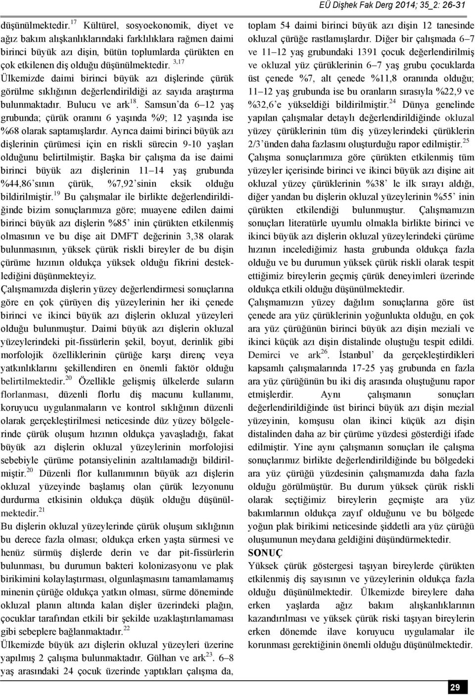 3,17 Ülkemizde daimi birinci büyük azı dişlerinde çürük görülme sıklığının değerlendirildiği az sayıda araştırma bulunmaktadır. Bulucu ve ark 18.