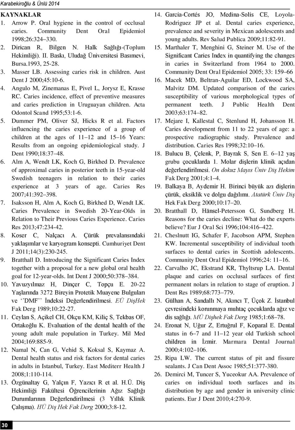 Caries incidence, effect of preventive measures and caries prediction in Uruguayan children. Acta Odontol Scand 1995;53:1-6. 5. Dummer PM, Oliver SJ, Hicks R et al.