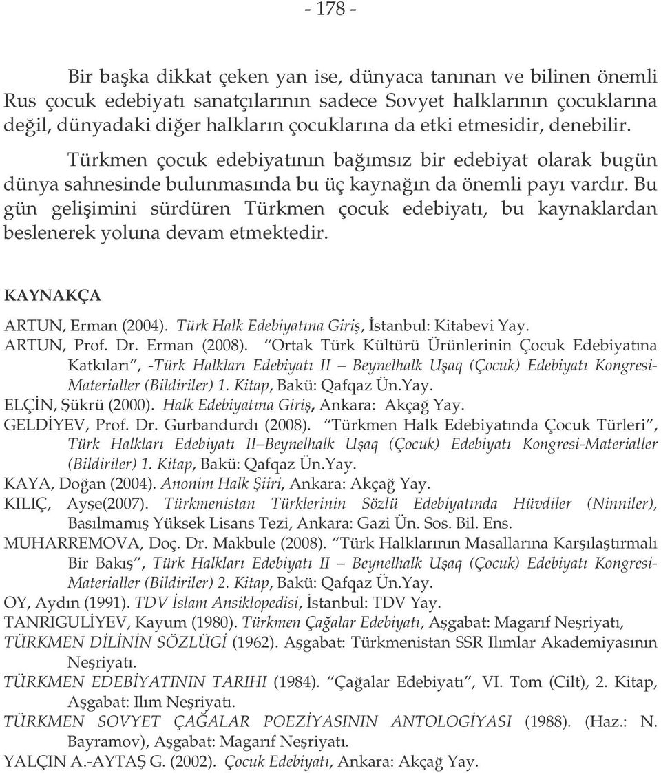 Bu gün geliimini sürdüren Türkmen çocuk edebiyatı, bu kaynaklardan beslenerek yoluna devam etmektedir. KAYNAKÇA ARTUN, Erman (2004). Türk Halk Edebiyatına Giri, stanbul: Kitabevi Yay. ARTUN, Prof. Dr.