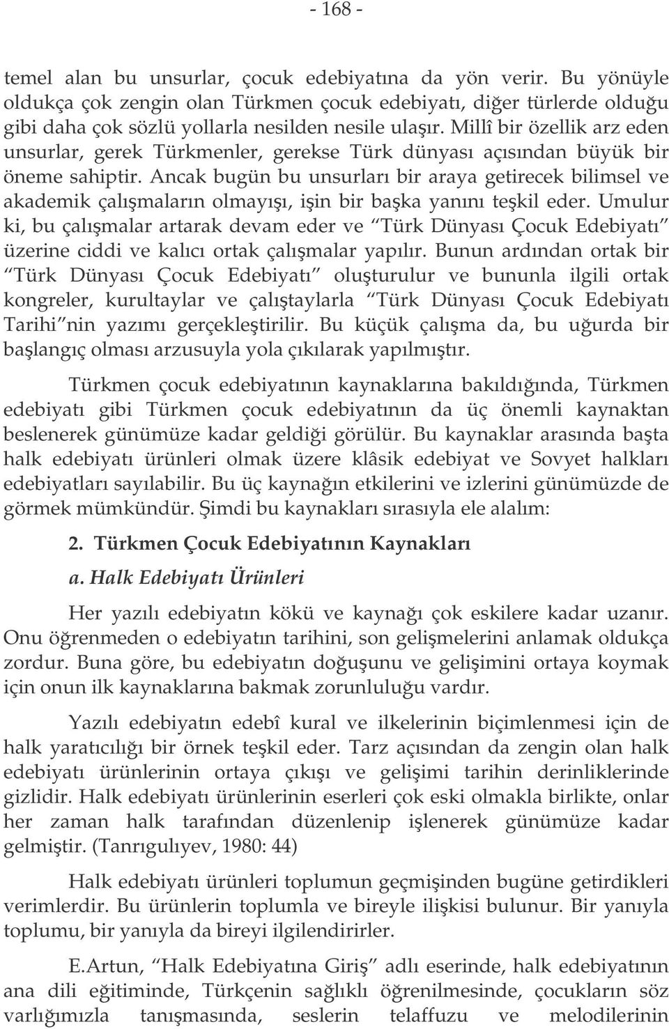 Ancak bugün bu unsurları bir araya getirecek bilimsel ve akademik çalımaların olmayıı, iin bir baka yanını tekil eder.