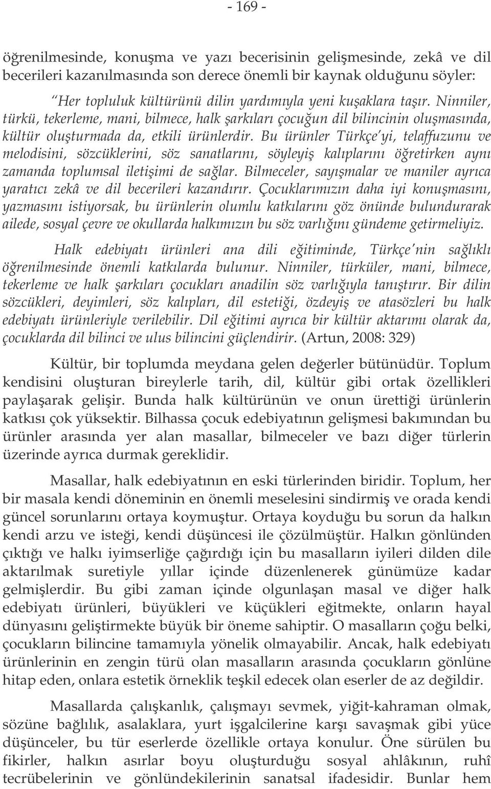 Bu ürünler Türkçe yi, telaffuzunu ve melodisini, sözcüklerini, söz sanatlarını, söyleyi kalıplarını öretirken aynı zamanda toplumsal iletiimi de salar.