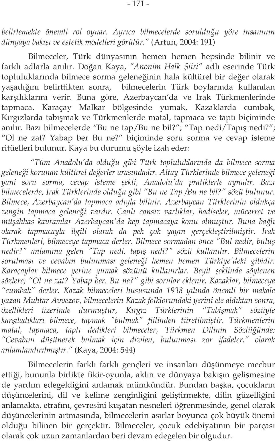 Doan Kaya, Anonim Halk iiri adlı eserinde Türk topluluklarında bilmece sorma geleneinin hala kültürel bir deer olarak yaadıını belirttikten sonra, bilmecelerin Türk boylarında kullanılan