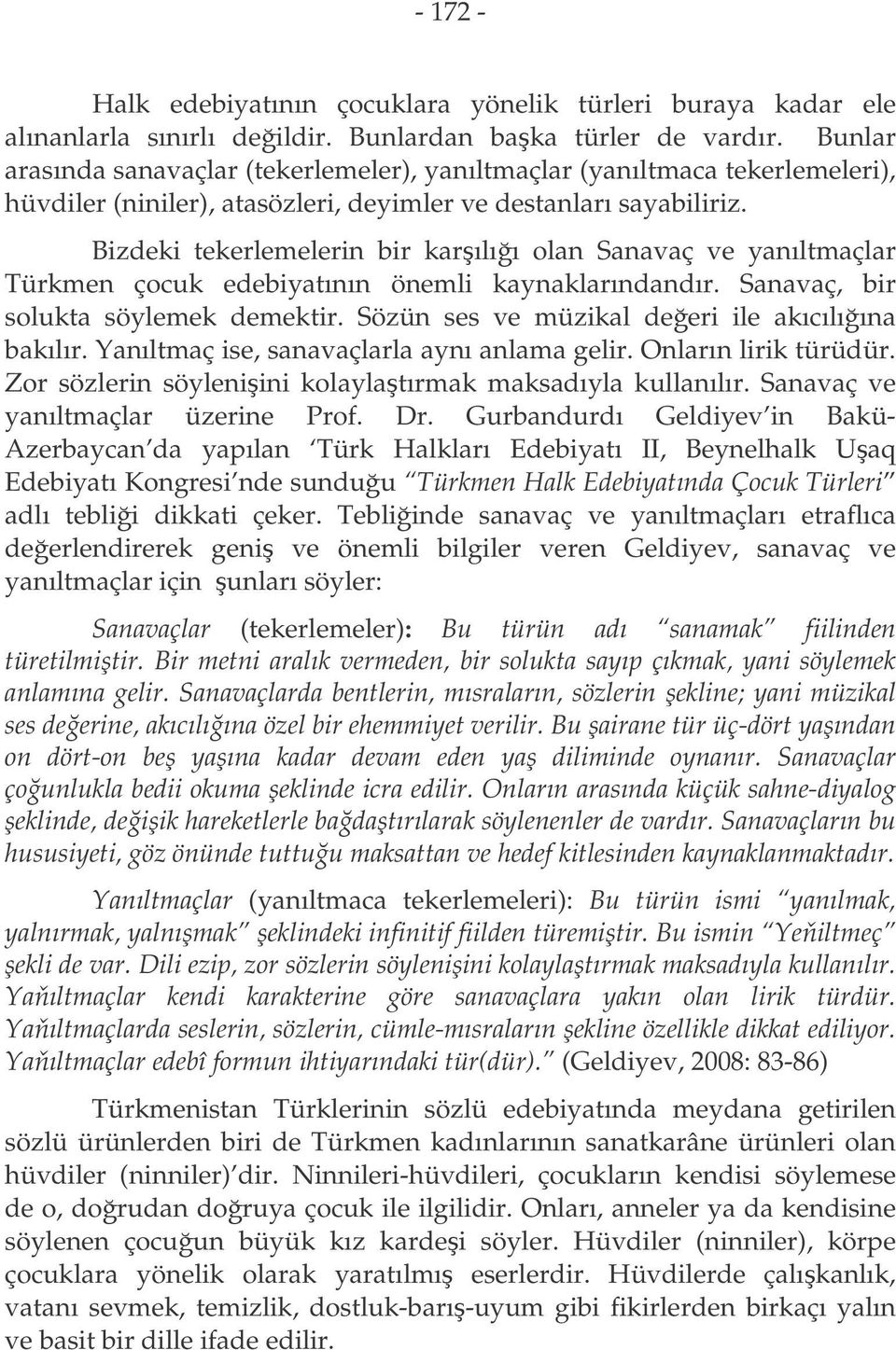 Bizdeki tekerlemelerin bir karılıı olan Sanavaç ve yanıltmaçlar Türkmen çocuk edebiyatının önemli kaynaklarındandır. Sanavaç, bir solukta söylemek demektir.