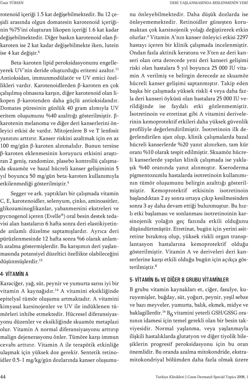 6 Be ta-ka ro ten li pid pe rok si das yo nu nu en gel le - ye rek UV nin de ri de oluş tur du ğu eri te mi azal tır. 11 An ti ok si dan, im mun mo dü la tör ve UV emi ci özellik le ri var dır.