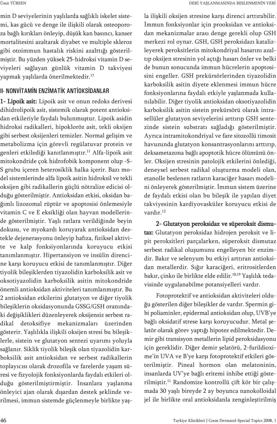 Bu yüz den yük sek 25-hid rok si vi ta min D sevi ye le ri sağ la yan gün lük vi ta min D tak vi ye si yap mak yaş lı lar da öne ril mek te dir.