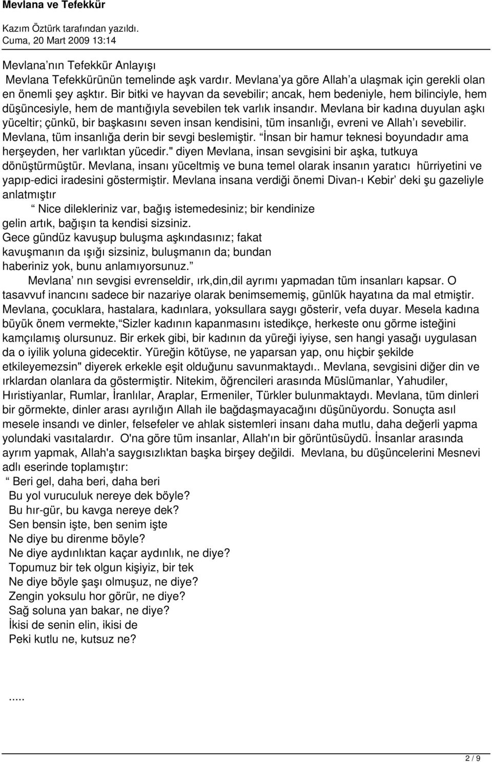 Mevlana bir kadına duyulan aşkı yüceltir; çünkü, bir başkasını seven insan kendisini, tüm insanlığı, evreni ve Allah ı sevebilir. Mevlana, tüm insanlığa derin bir sevgi beslemiştir.