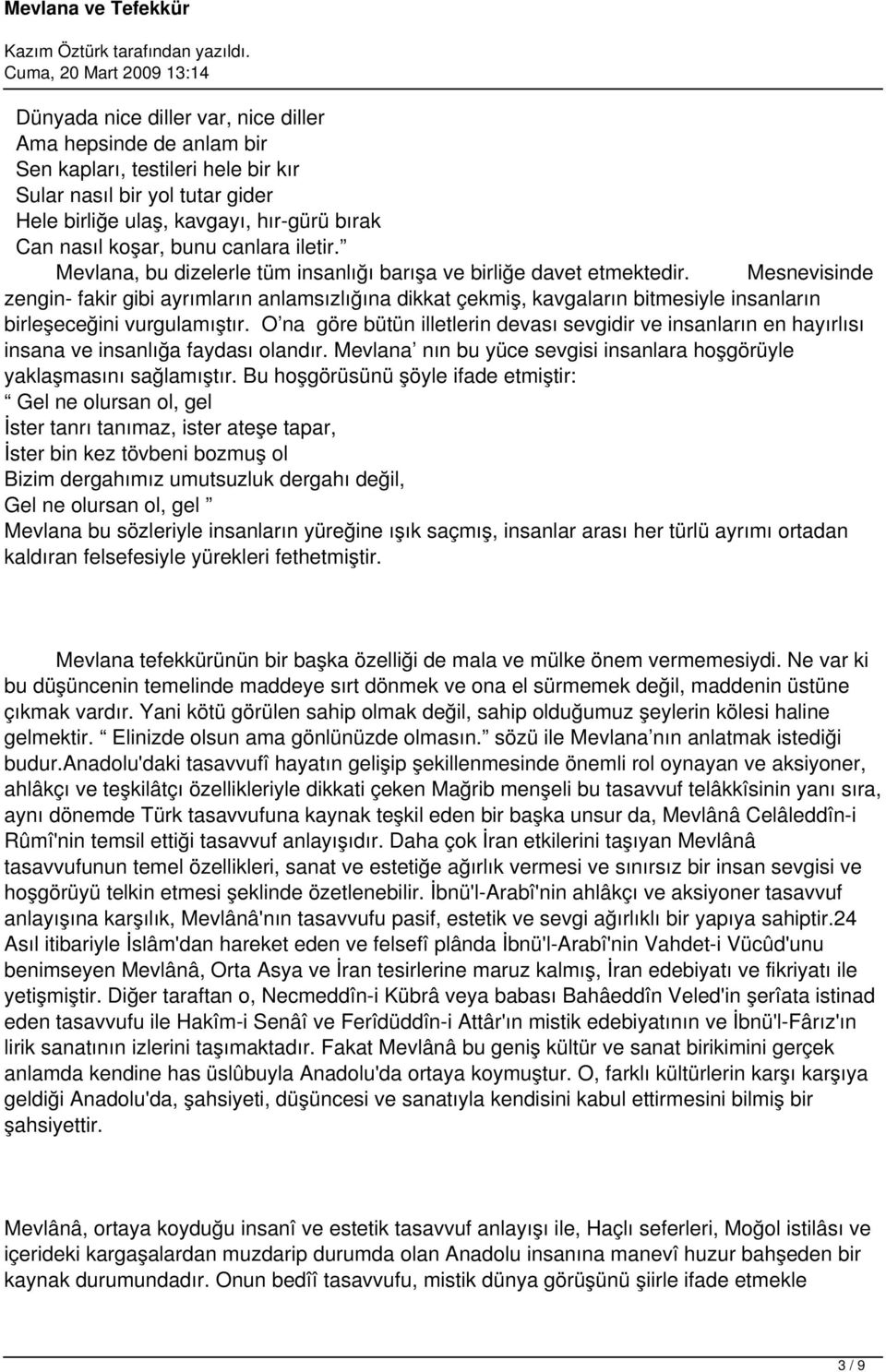 Mesnevisinde zengin- fakir gibi ayrımların anlamsızlığına dikkat çekmiş, kavgaların bitmesiyle insanların birleşeceğini vurgulamıştır.