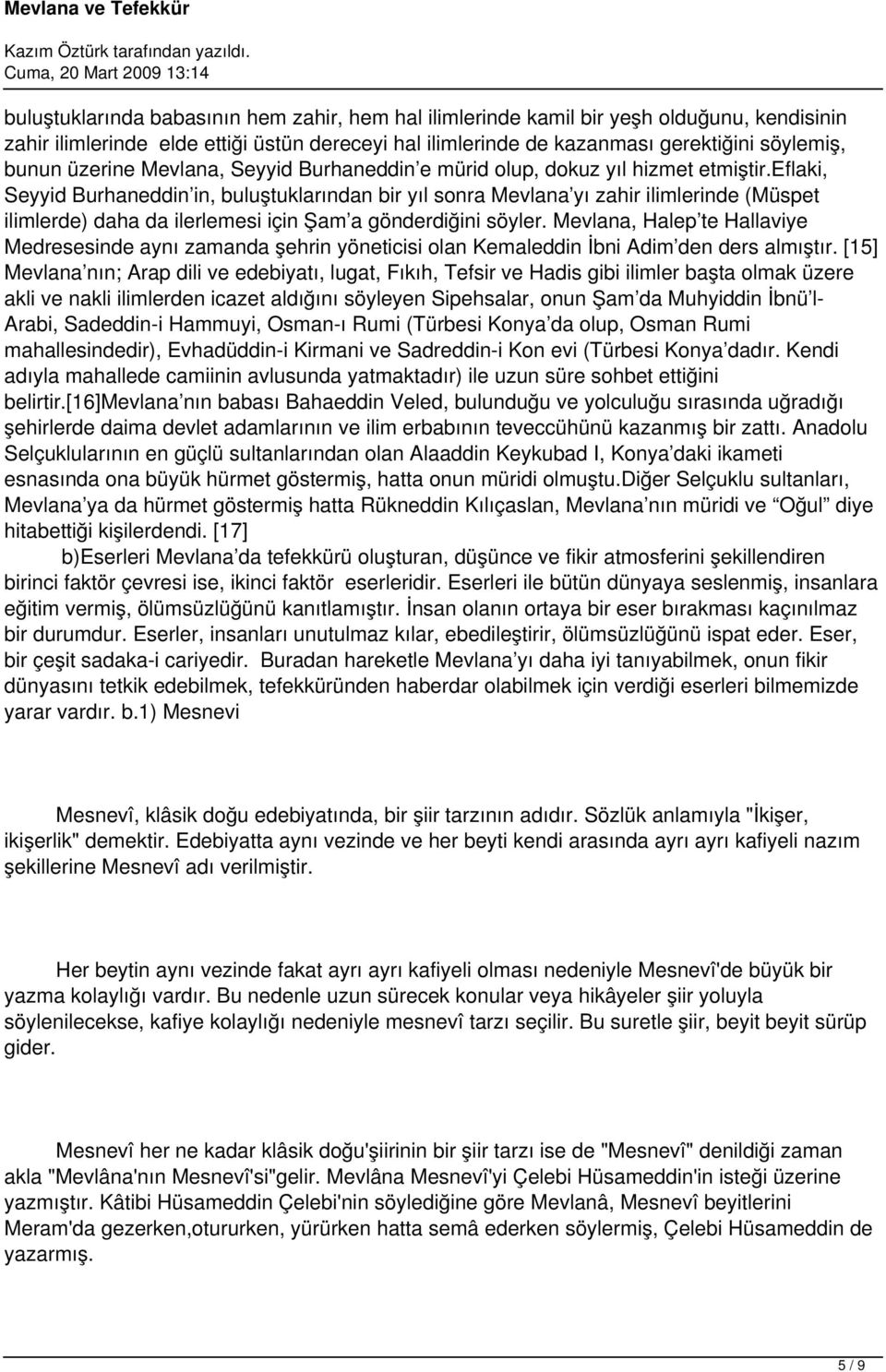 eflaki, Seyyid Burhaneddin in, buluştuklarından bir yıl sonra Mevlana yı zahir ilimlerinde (Müspet ilimlerde) daha da ilerlemesi için Şam a gönderdiğini söyler.