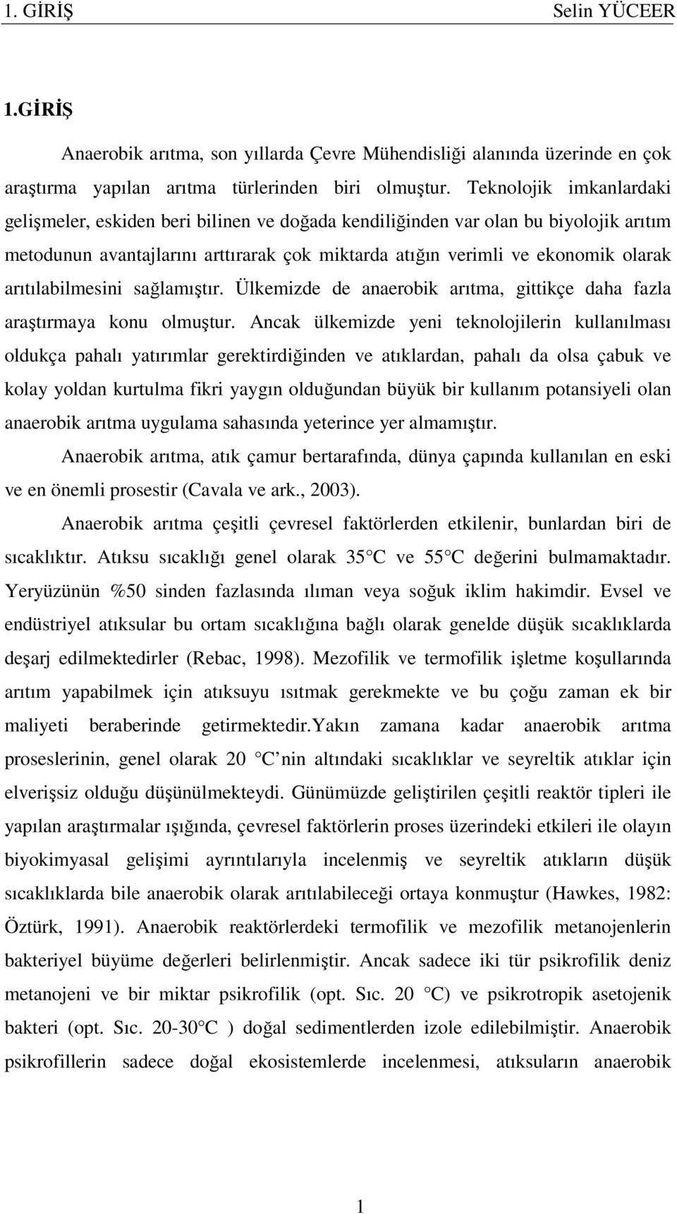 arıtılabilmesini sağlamıştır. Ülkemizde de anaerobik arıtma, gittikçe daha fazla araştırmaya konu olmuştur.