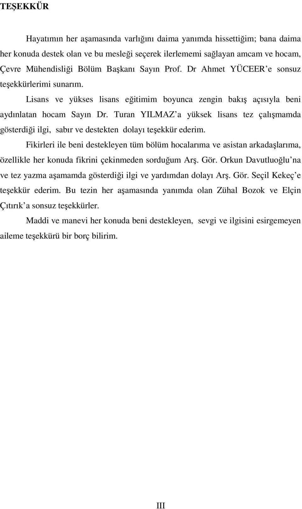 Turan YILMAZ a yüksek lisans tez çalışmamda gösterdiği ilgi, sabır ve destekten dolayı teşekkür ederim.