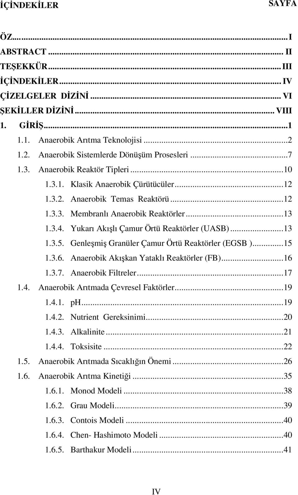 ..13 1.3.4. Yukarı Akışlı Çamur Örtü Reaktörler (UASB)...13 1.3.5. Genleşmiş Granüler Çamur Örtü Reaktörler (EGSB )...15 1.3.6. Anaerobik Akışkan Yataklı Reaktörler (FB)...16 1.3.7.