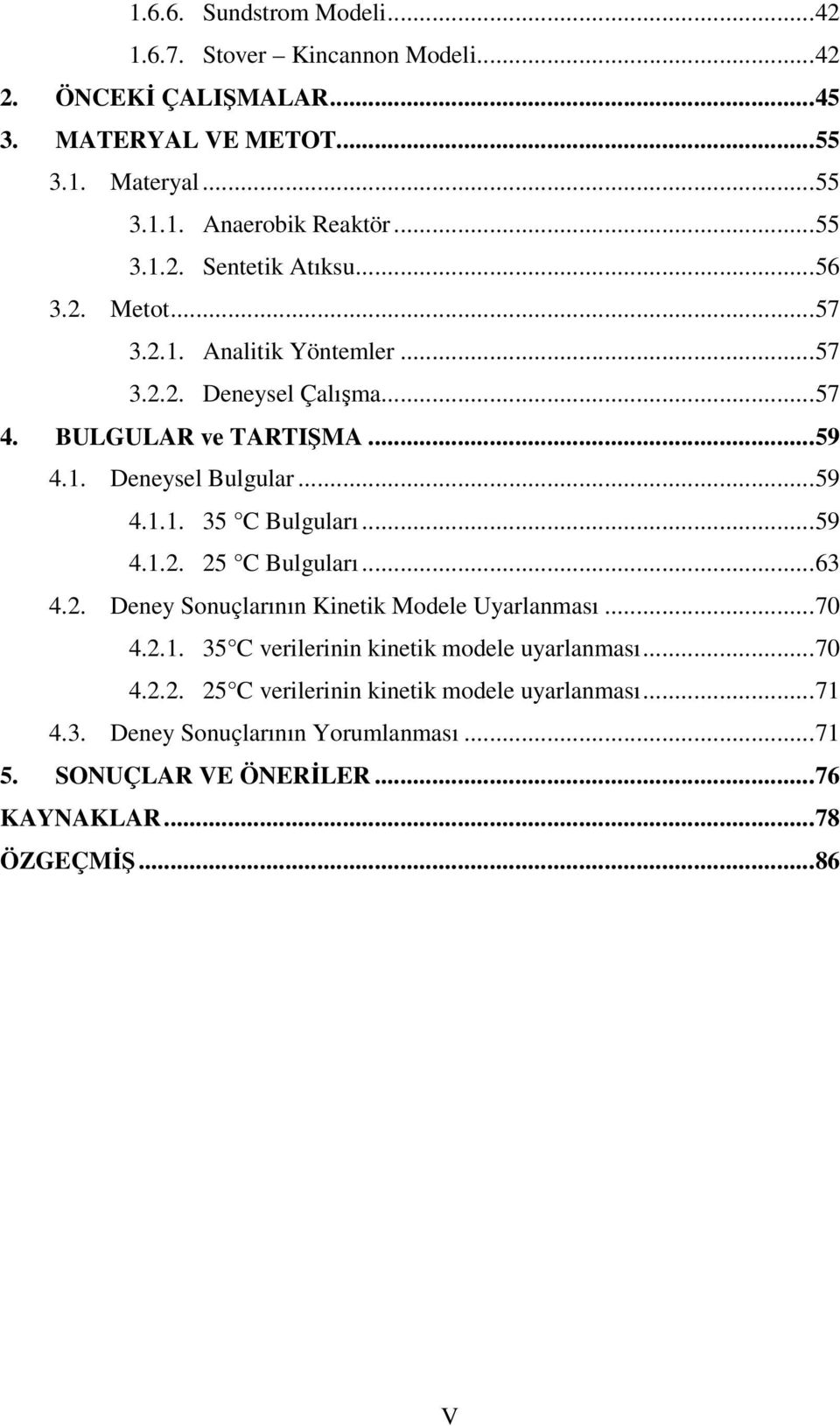 ..59 4.1.1. 35 C Bulguları...59 4.1.2. 25 C Bulguları...63 4.2. Deney Sonuçlarının Kinetik Modele Uyarlanması...70 4.2.1. 35 C verilerinin kinetik modele uyarlanması.