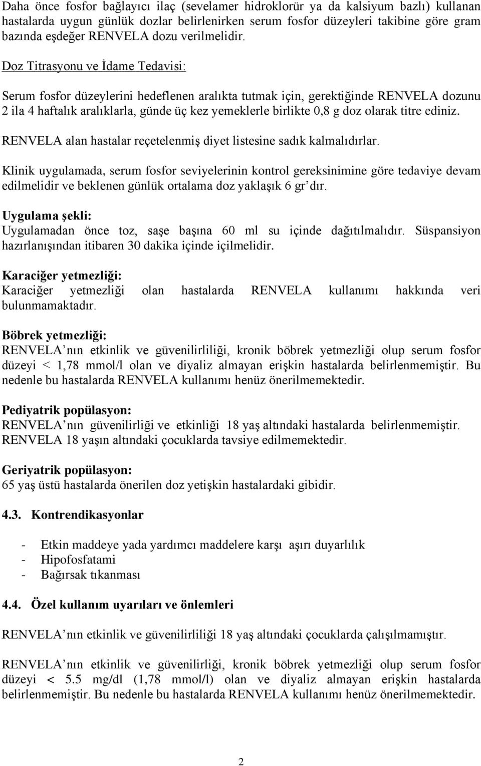 Doz Titrasyonu ve İdame Tedavisi: Serum fosfor düzeylerini hedeflenen aralıkta tutmak için, gerektiğinde RENVELA dozunu 2 ila 4 haftalık aralıklarla, günde üç kez yemeklerle birlikte 0,8 g doz olarak