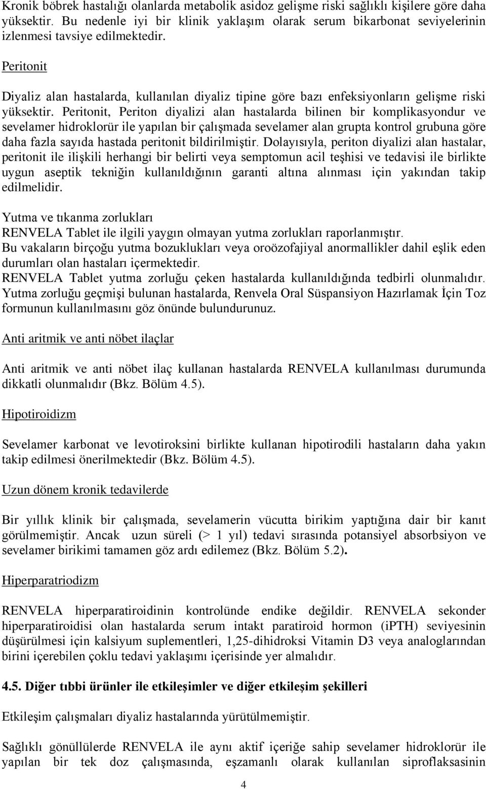 Peritonit Diyaliz alan hastalarda, kullanılan diyaliz tipine göre bazı enfeksiyonların gelişme riski yüksektir.