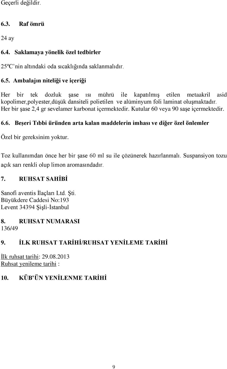 Ambalajın niteliği ve içeriği Her bir tek dozluk şase ısı mührü ile kapatılmış etilen metaakril asid kopolimer,polyester,düşük dansiteli polietilen ve alüminyum foli laminat oluşmaktadır.