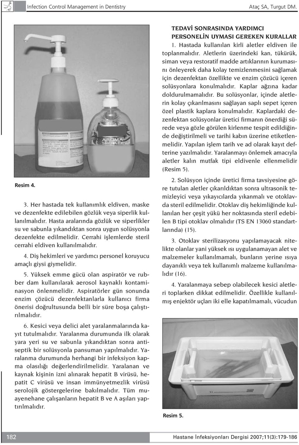 Difl hekimleri ve yard mc personel koruyucu amaçl giysi giymelidir. 5. Yüksek emme gücü olan aspiratör ve rubber dam kullan larak aerosol kaynakl kontaminasyon önlenmelidir.