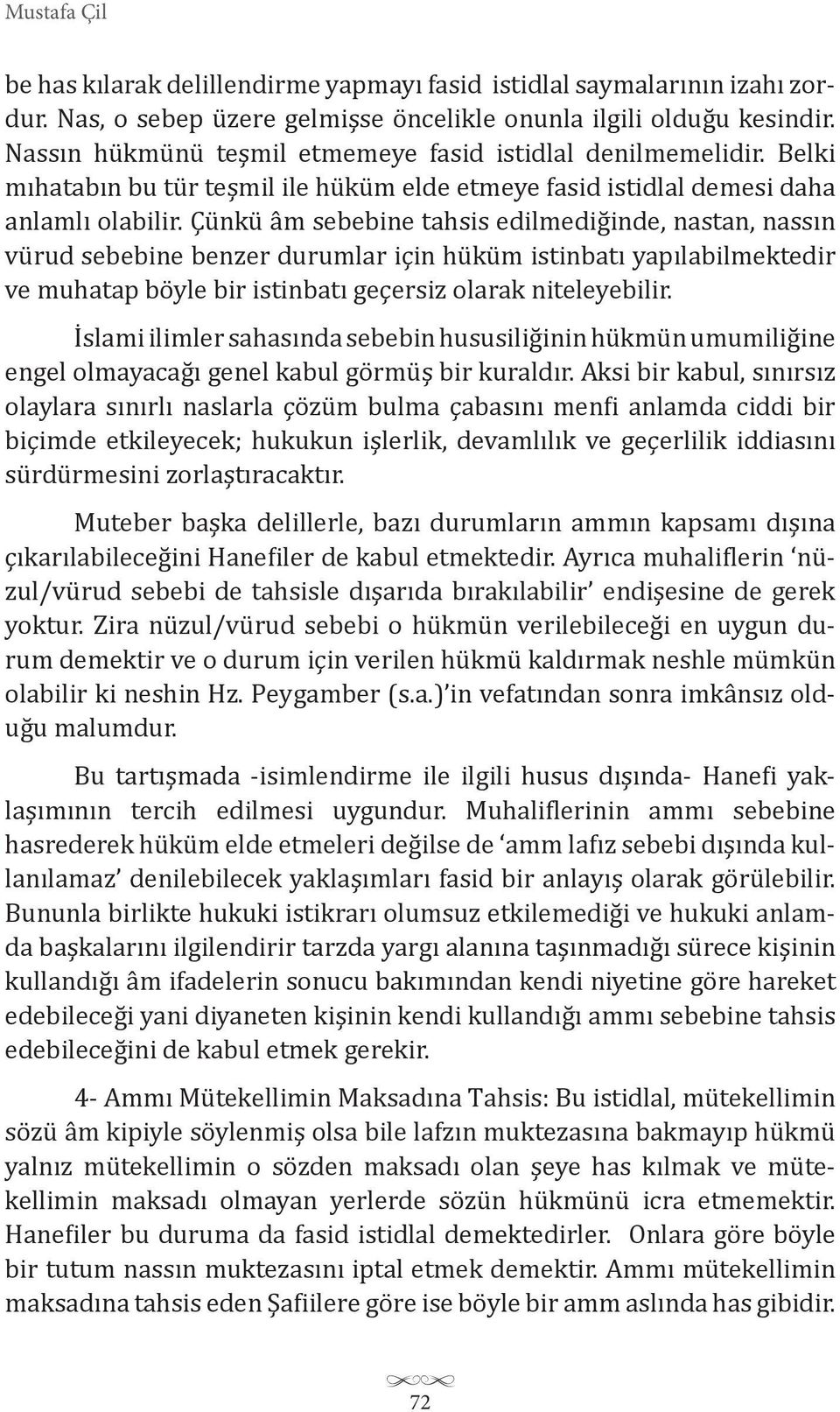 Çünkü âm sebebine tahsis edilmediğinde, nastan, nassın vürud sebebine benzer durumlar için hüküm istinbatı yapılabilmektedir ve muhatap böyle bir istinbatı geçersiz olarak niteleyebilir.