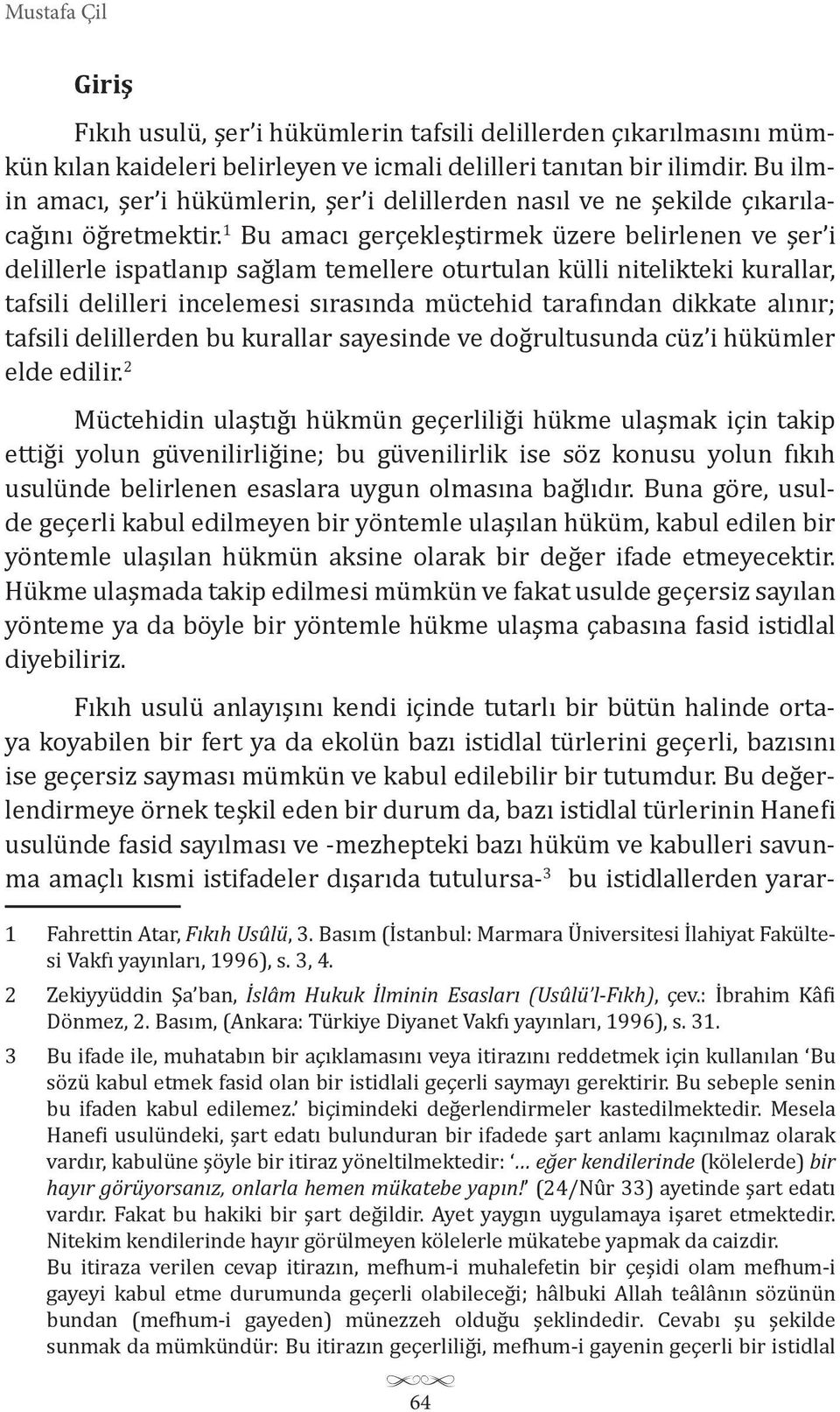 1 Bu amacı gerçekleştirmek üzere belirlenen ve şer i delillerle ispatlanıp sağlam temellere oturtulan külli nitelikteki kurallar, tafsili delilleri incelemesi sırasında müctehid tarafından dikkate