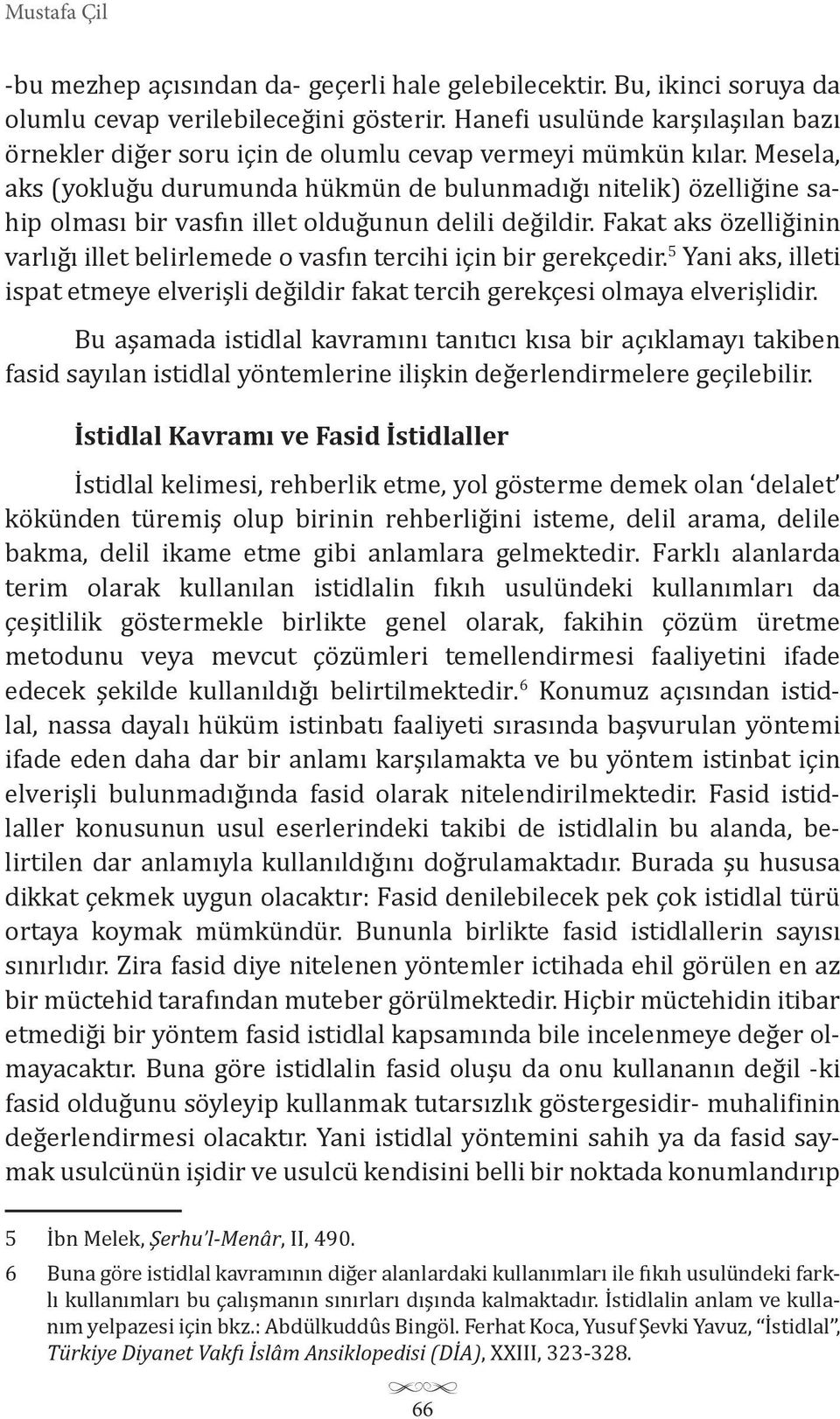 Mesela, aks (yokluğu durumunda hükmün de bulunmadığı nitelik özelliğine sahip olması bir vasfın illet olduğunun delili değildir.