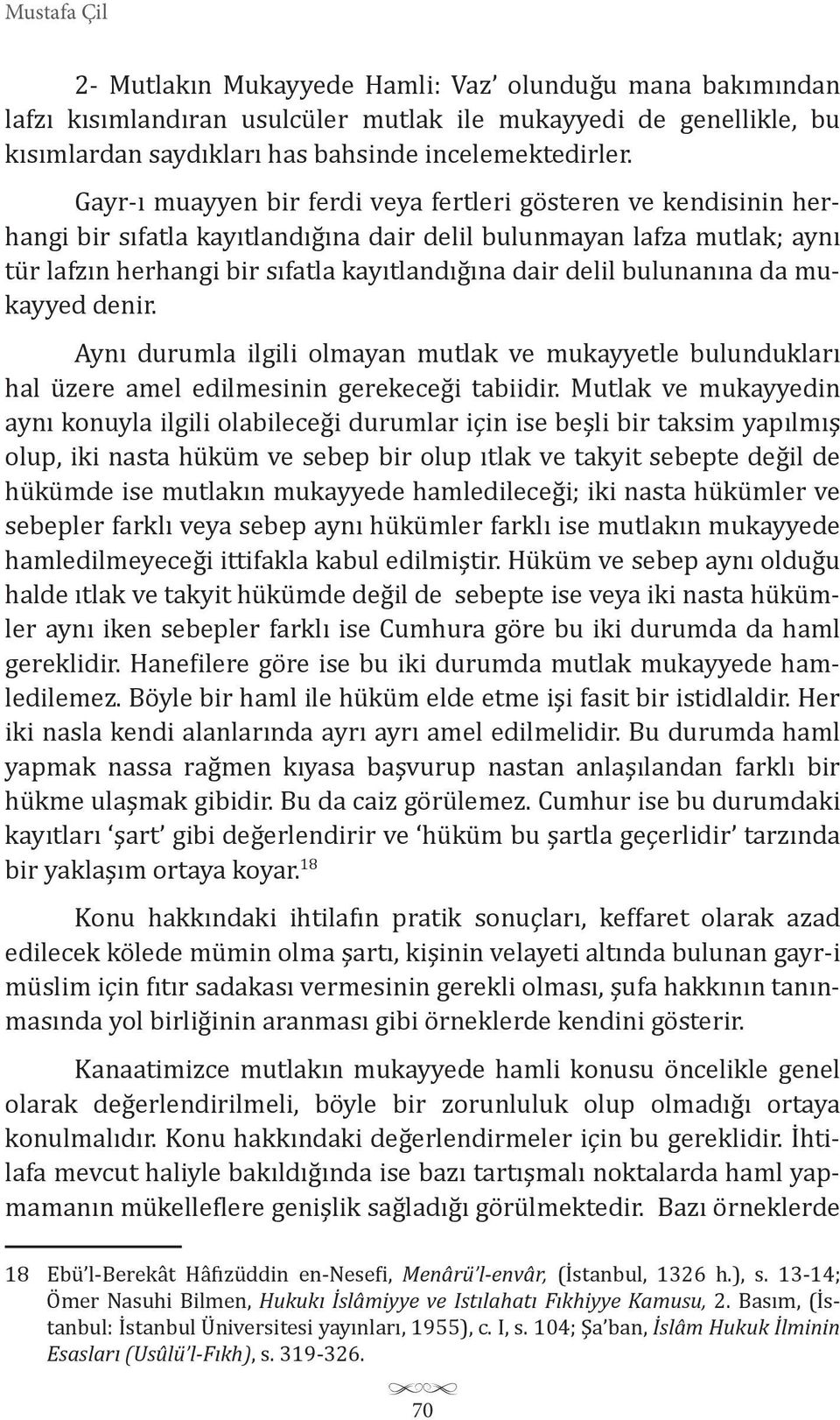 bulunanına da mukayyed denir. Aynı durumla ilgili olmayan mutlak ve mukayyetle bulundukları hal üzere amel edilmesinin gerekeceği tabiidir.