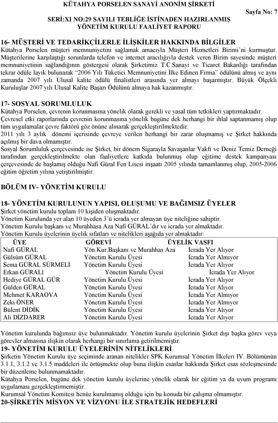 Sanayi ve Ticaret Bakanlığı tarafından tekrar ödüle layık bulunarak 2006 Yılı Tüketici Memnuniyetini İlke Edinen Firma ödülünü almış ve aynı zamanda 2007 yılı Ulusal kalite ödülü finalistleri