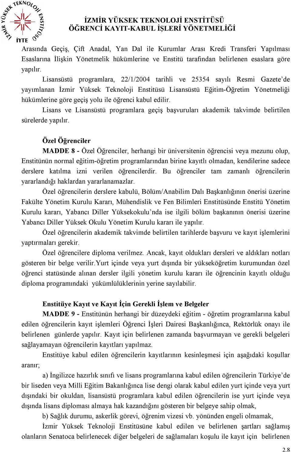 Lisansüstü programlara, 22/1/2004 tarihli ve 25354 sayılı Resmi Gazete de yayımlanan İzmir Yüksek Teknoloji Enstitüsü Lisansüstü Eğitim-Öğretim Yönetmeliği hükümlerine göre geçiş yolu ile öğrenci