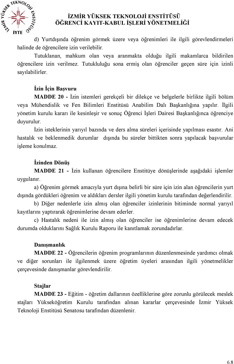 İzin İçin Başvuru MADDE 20 - İzin istemleri gerekçeli bir dilekçe ve belgelerle birlikte ilgili bölüm veya Mühendislik ve Fen Bilimleri Enstitüsü Anabilim Dalı Başkanlığına yapılır.