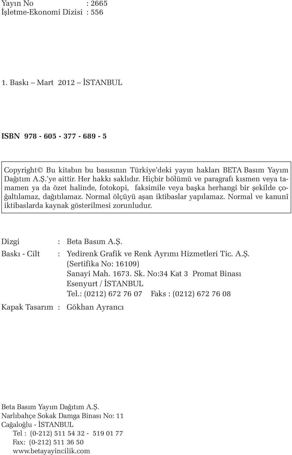 Normal ölçüyü aflan iktibaslar yap lamaz. Normal ve kanunî iktibaslarda kaynak gösterilmesi zorunludur. Dizgi Bask - Cilt : Beta Bas m A.fi. : Yedirenk Grafik ve Renk Ayrımı Hizmetleri Tic. A.Ş.