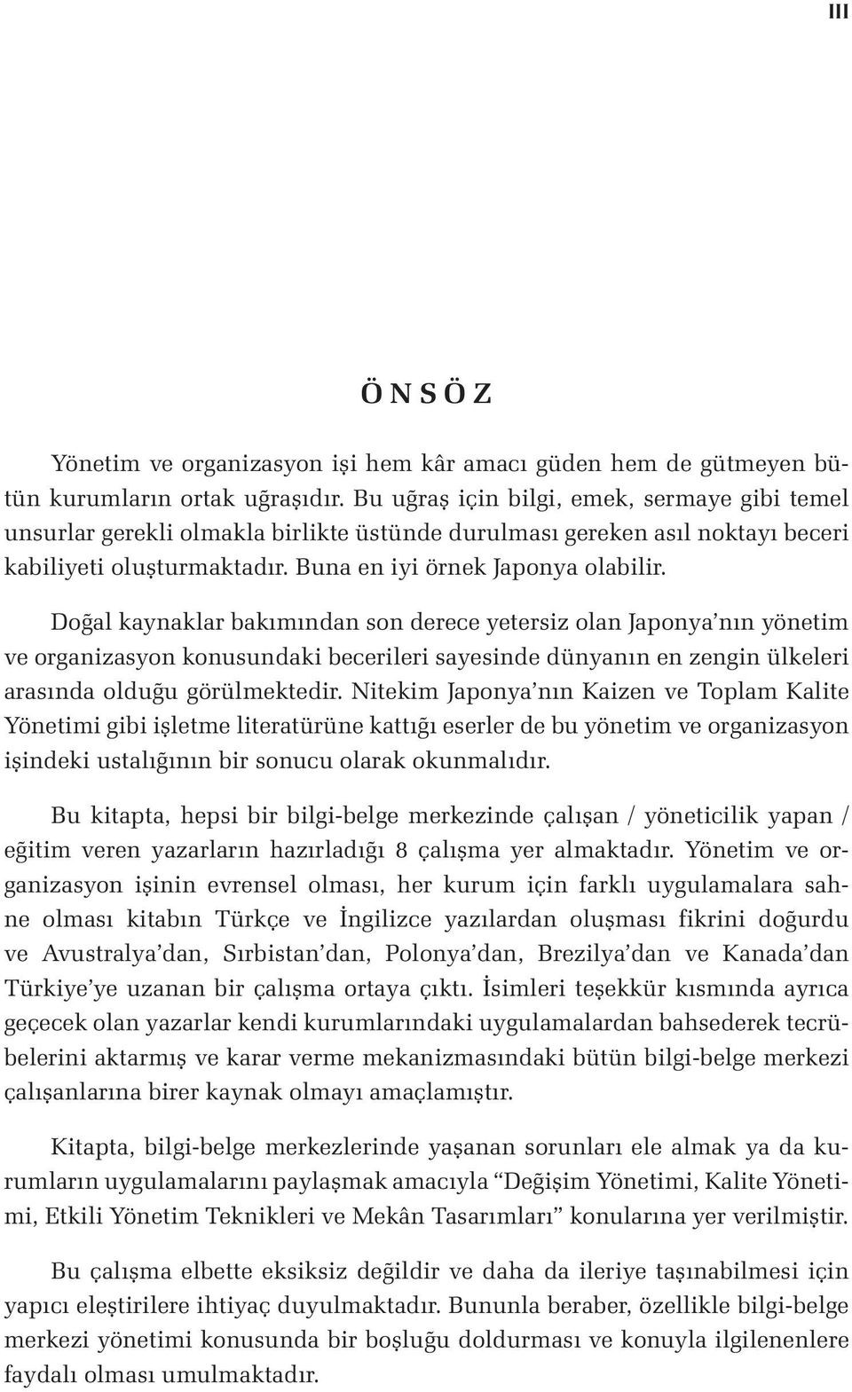 Doğal kaynaklar bakımından son derece yetersiz olan Japonya nın yönetim ve organizasyon konusundaki becerileri sayesinde dünyanın en zengin ülkeleri arasında olduğu görülmektedir.