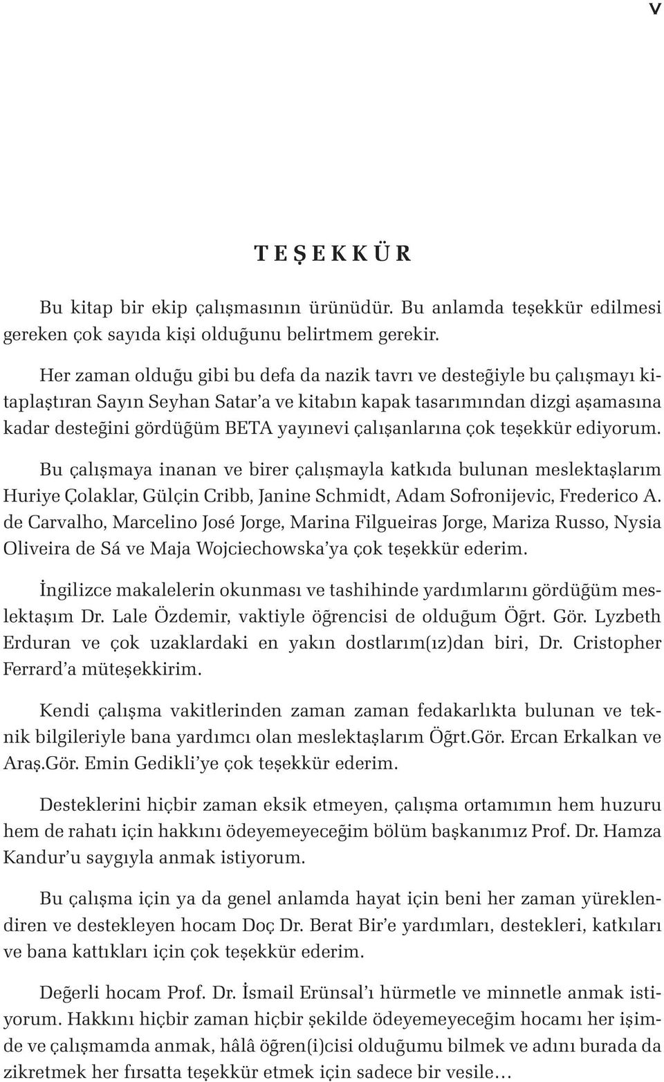 çalışanlarına çok teşekkür ediyorum. Bu çalışmaya inanan ve birer çalışmayla katkıda bulunan meslektaşlarım Huriye Çolaklar, Gülçin Cribb, Janine Schmidt, Adam Sofronijevic, Frederico A.