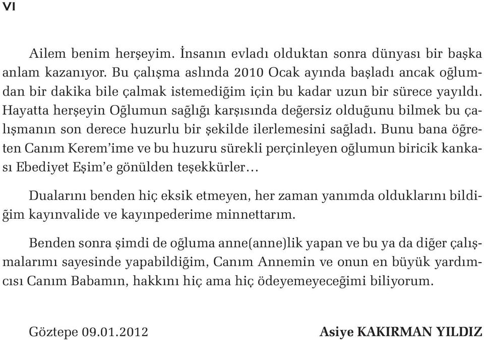 Hayatta herşeyin Oğlumun sağlığı karşısında değersiz olduğunu bilmek bu çalışmanın son derece huzurlu bir şekilde ilerlemesini sağladı.