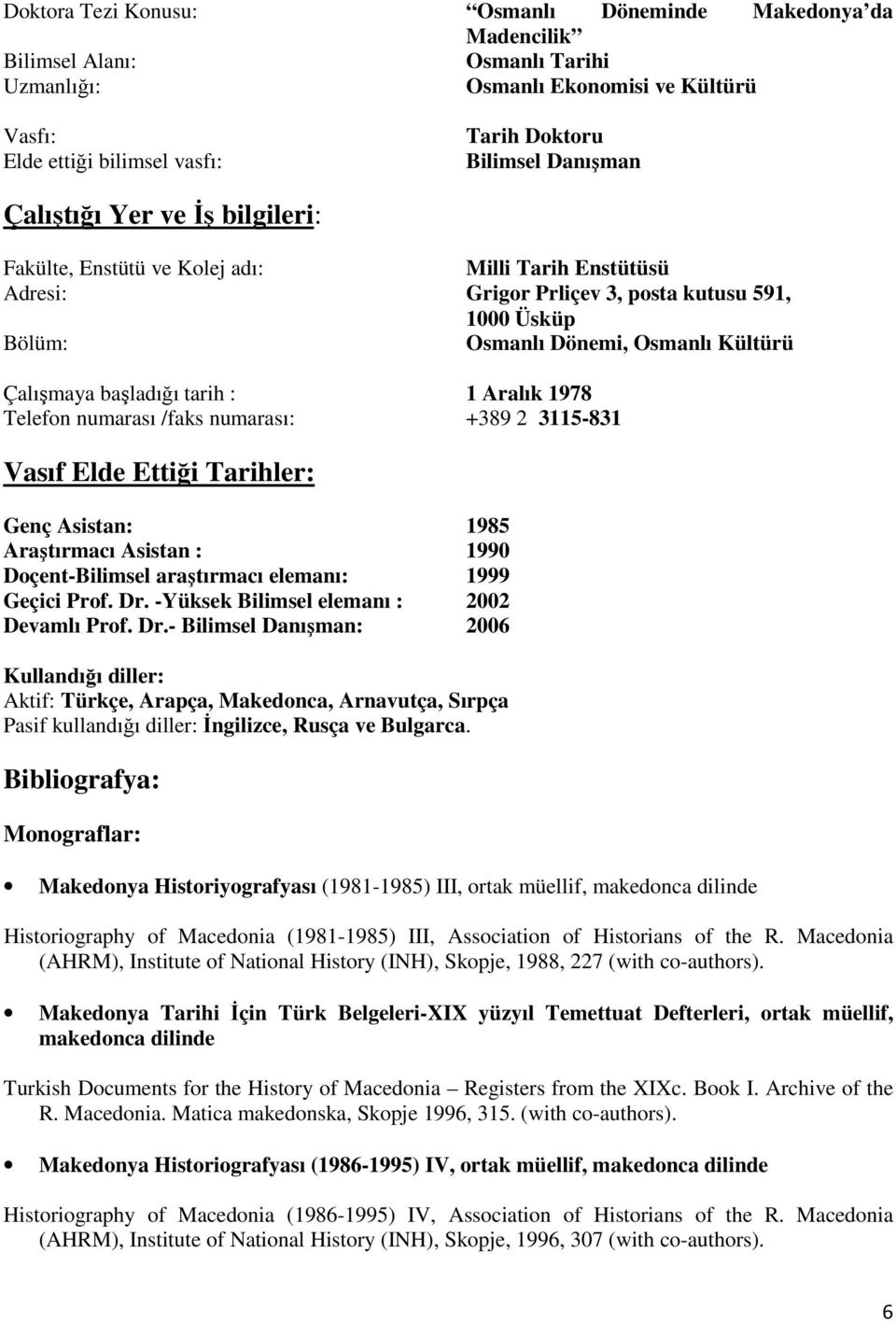 başladığı tarih : 1 Aralık 1978 Telefon numarası /faks numarası: +389 2 3115-831 Vasıf Elde Ettiği Tarihler: Genç Asistan: 1985 Araştırmacı Asistan : 1990 Doçent-Bilimsel araştırmacı elemanı: 1999