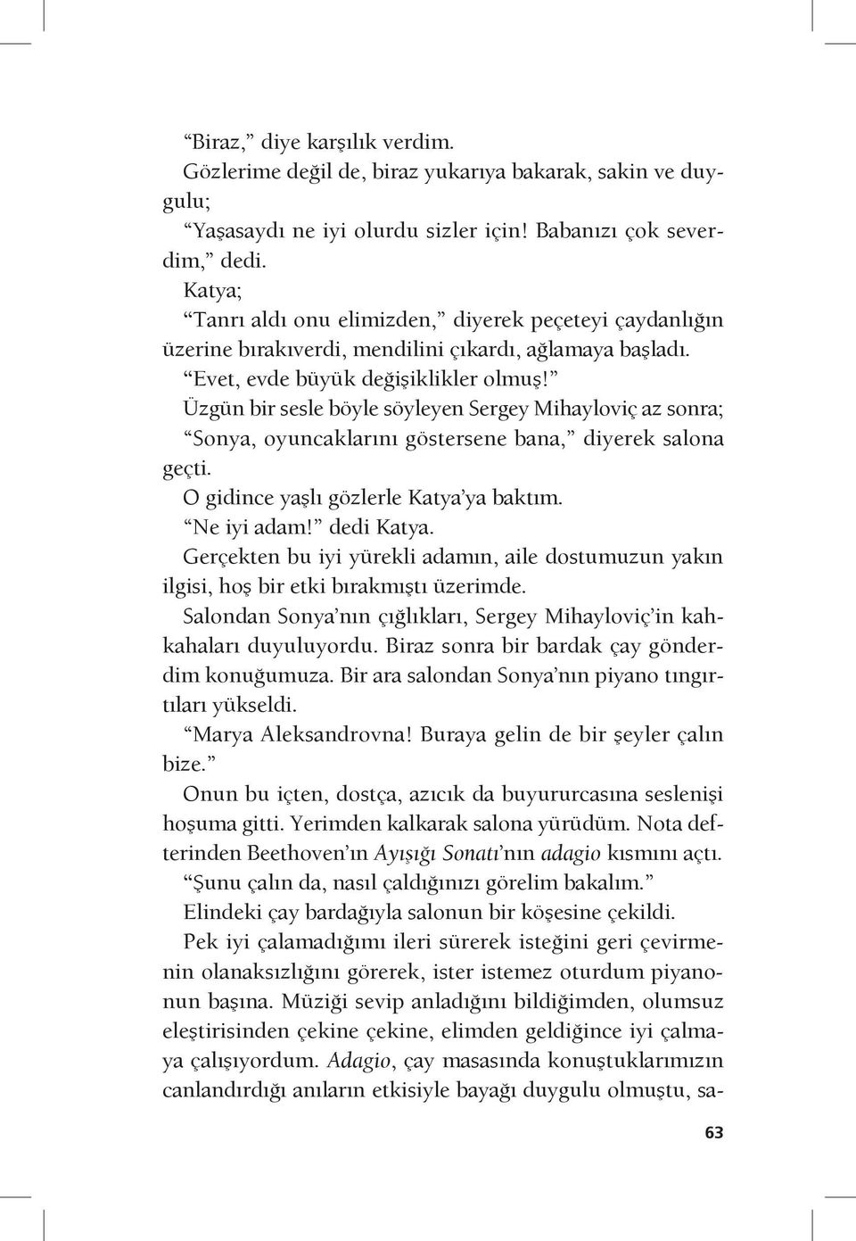 Üzgün bir sesle böyle söyleyen Sergey Mihayloviç az sonra; Sonya, oyuncaklarını göstersene bana, diyerek salona geçti. O gidince yaşlı gözlerle Katya ya baktım. Ne iyi adam! dedi Katya.