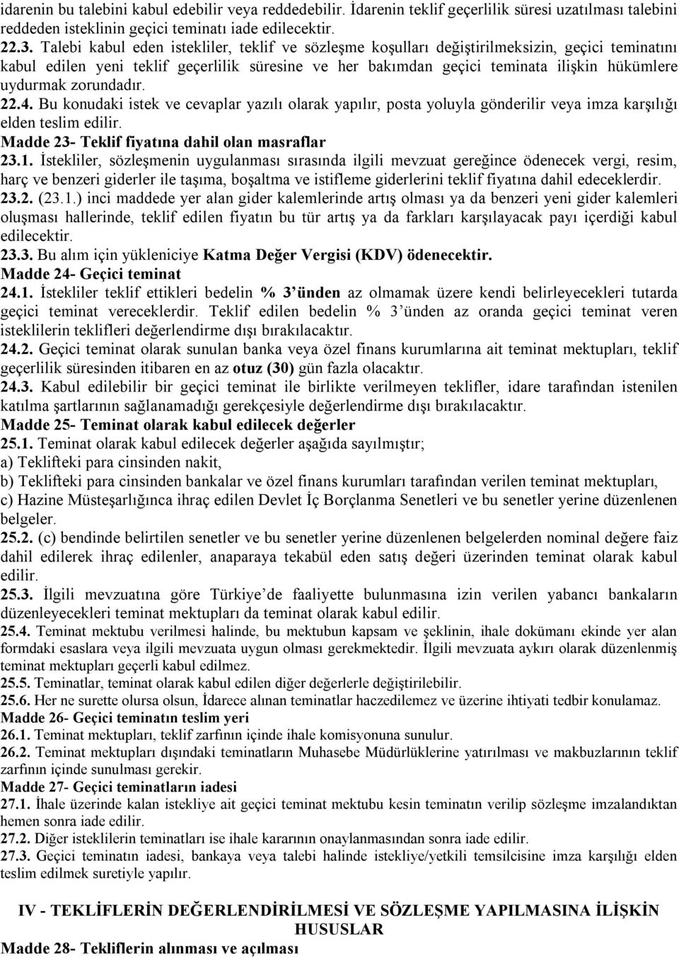 uydurmak zorundadır. 22.4. Bu konudaki istek ve cevaplar yazılı olarak yapılır, posta yoluyla gönderilir veya imza karşılığı elden teslim edilir. Madde 23- Teklif fiyatına dahil olan masraflar 23.1.