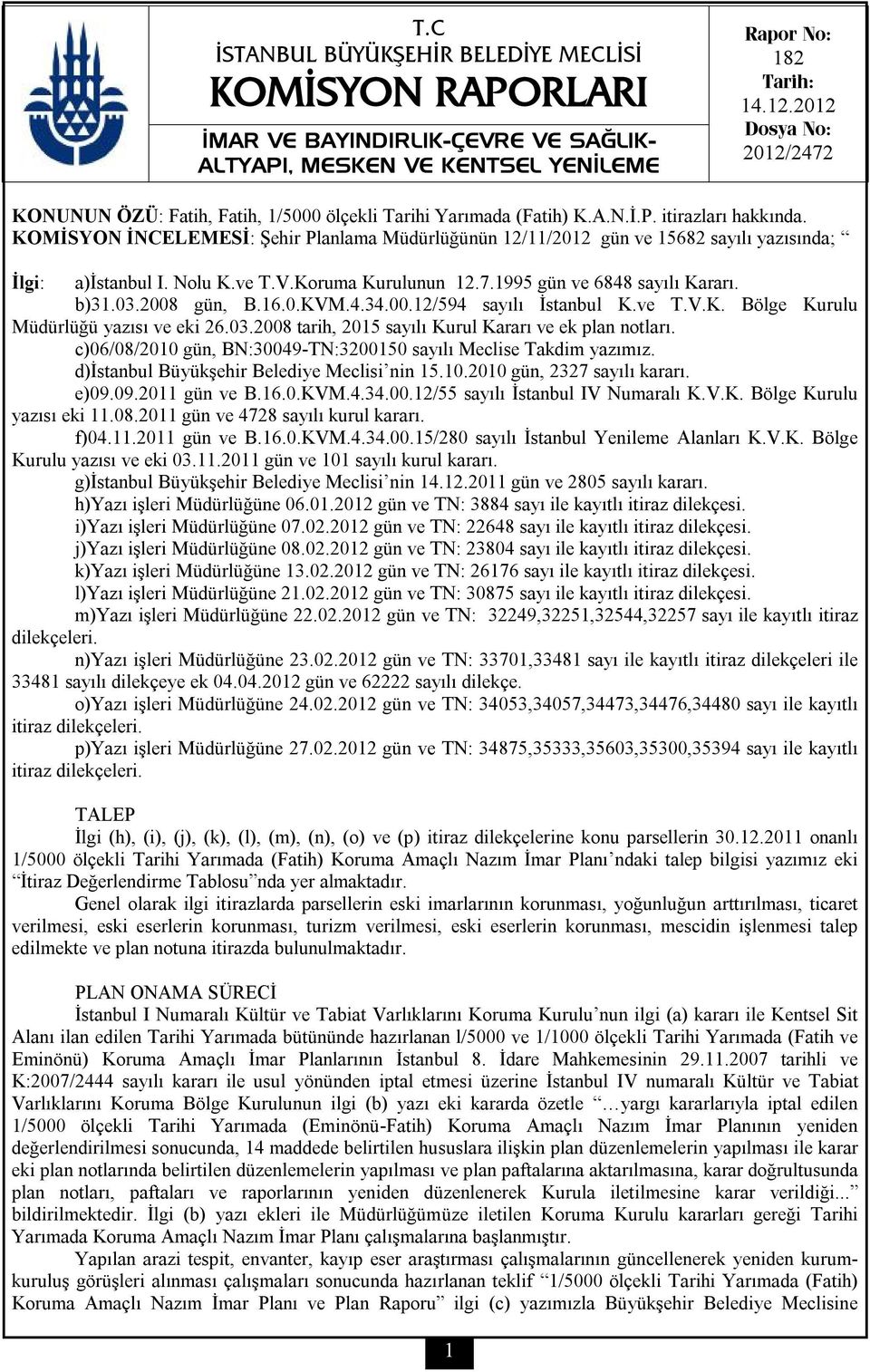 KOMİSYON İNCELEMESİ: Şehir Planlama Müdürlüğünün 12/11/2012 gün ve 15682 sayılı yazısında; İlgi: a)istanbul I. Nolu K.ve T.V.Koruma Kurulunun 12.7.1995 gün ve 6848 sayılı Kararı. b)31.03.2008 gün, B.