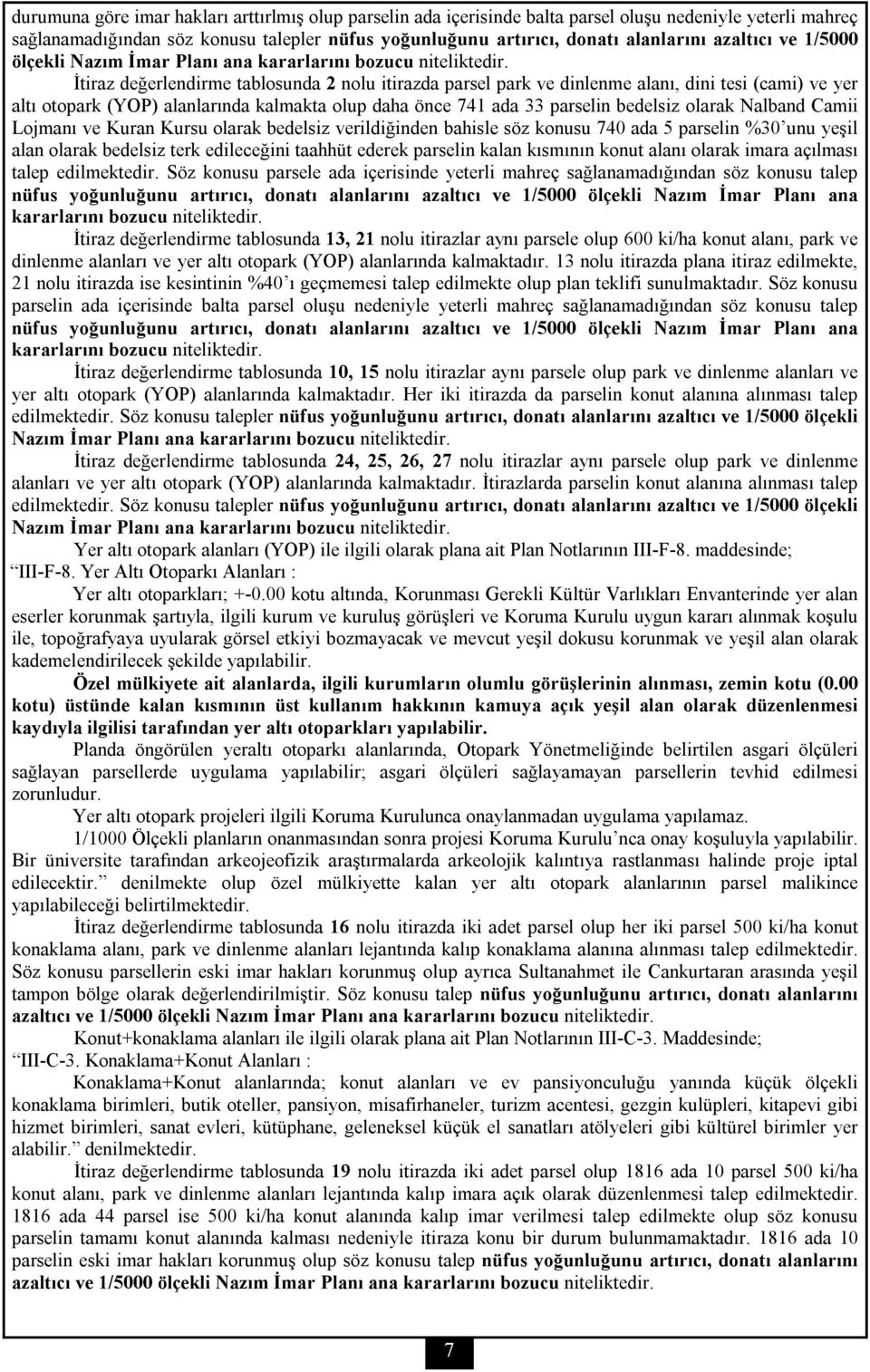 İtiraz değerlendirme tablosunda 2 nolu itirazda parsel park ve dinlenme alanı, dini tesi (cami) ve yer altı otopark (YOP) alanlarında kalmakta olup daha önce 741 ada 33 parselin bedelsiz olarak