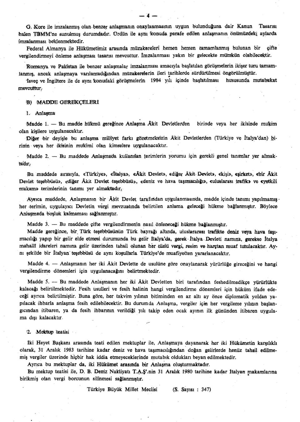 Federal Almanya ile Hükümetimiz arasında müzakereleri hemen hemen tamamlanmış bulunan bir çifte vergilendirmeyi önleme anlaşması tasarısı mevcuttur.