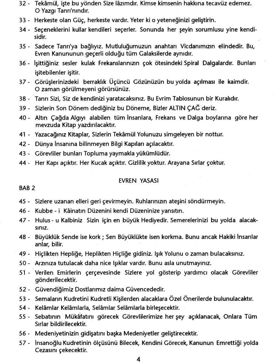 Bu, Evren Kanununun geçerli oldugu tüm Galaksilerde aynidir. 36 - Isittiginiz sesler kulak Frekanslarinizin çok ötesindeki Spiral Dalgalardir. Bunlari isitebilenler isitir.