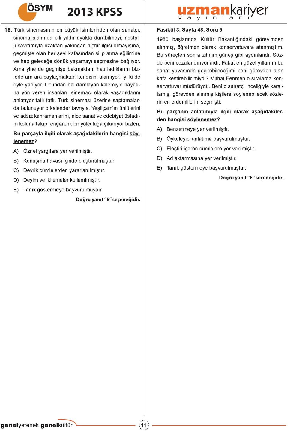 İyi ki de öyle yapıyor. Ucundan bal damlayan kalemiyle hayatına yön veren insanları, sinemacı olarak yaşadıklarını anlatıyor tatlı tatlı.