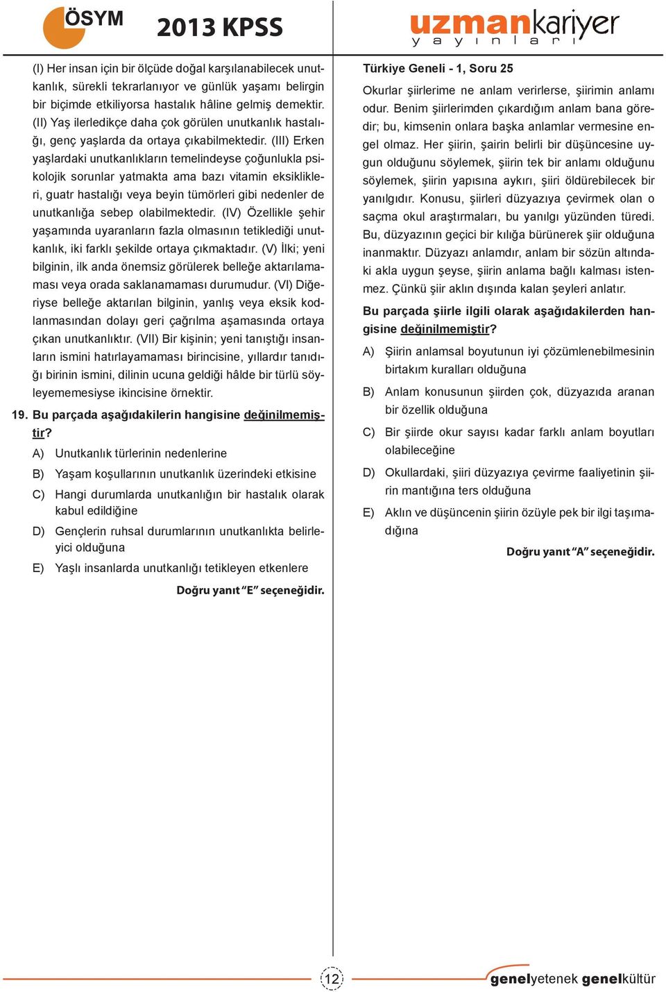 (III) Erken yaşlardaki unutkanlıkların temelindeyse çoğunlukla psikolojik sorunlar yatmakta ama bazı vitamin eksiklikleri, guatr hastalığı veya beyin tümörleri gibi nedenler de unutkanlığa sebep