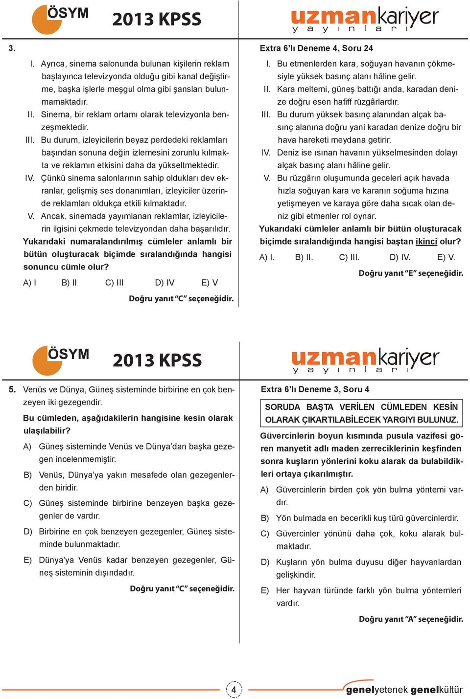 Bu durum, izleyicilerin beyaz perdedeki reklamları başından sonuna değin izlemesini zorunlu kılmakta ve reklamın etkisini daha da yükseltmektedir. IV.