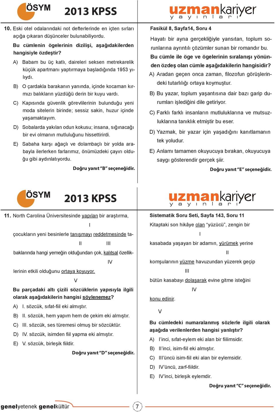 B) O çardakla barakanın yanında, içinde kocaman kırmızı balıkların yüzdüğü derin bir kuyu vardı.