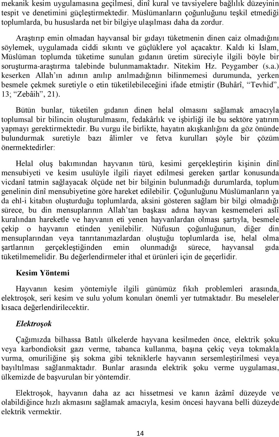 Araştırıp emin olmadan hayvansal bir gıdayı tüketmenin dinen caiz olmadığını söylemek, uygulamada ciddi sıkıntı ve güçlüklere yol açacaktır.