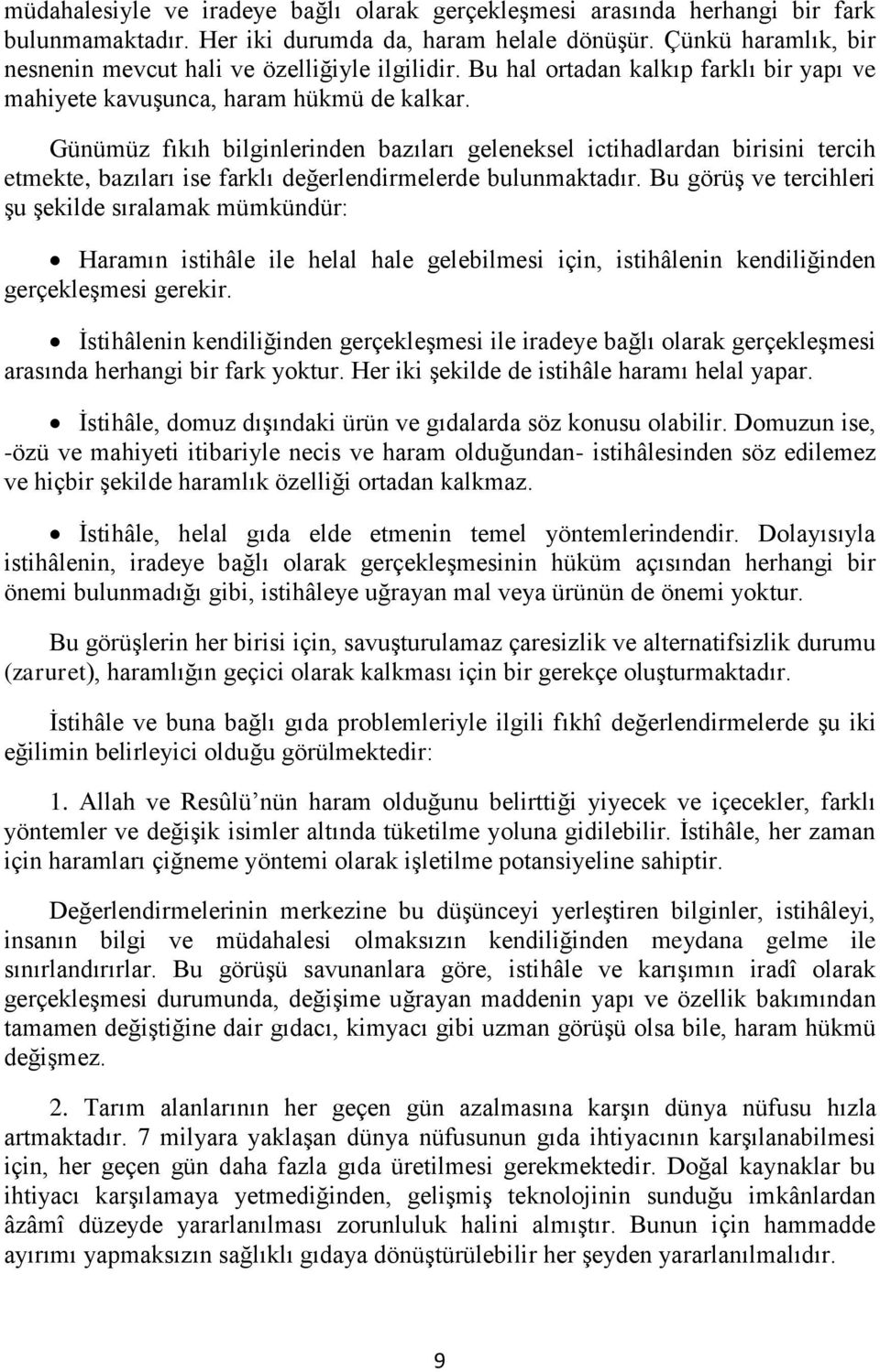 Günümüz fıkıh bilginlerinden bazıları geleneksel ictihadlardan birisini tercih etmekte, bazıları ise farklı değerlendirmelerde bulunmaktadır.