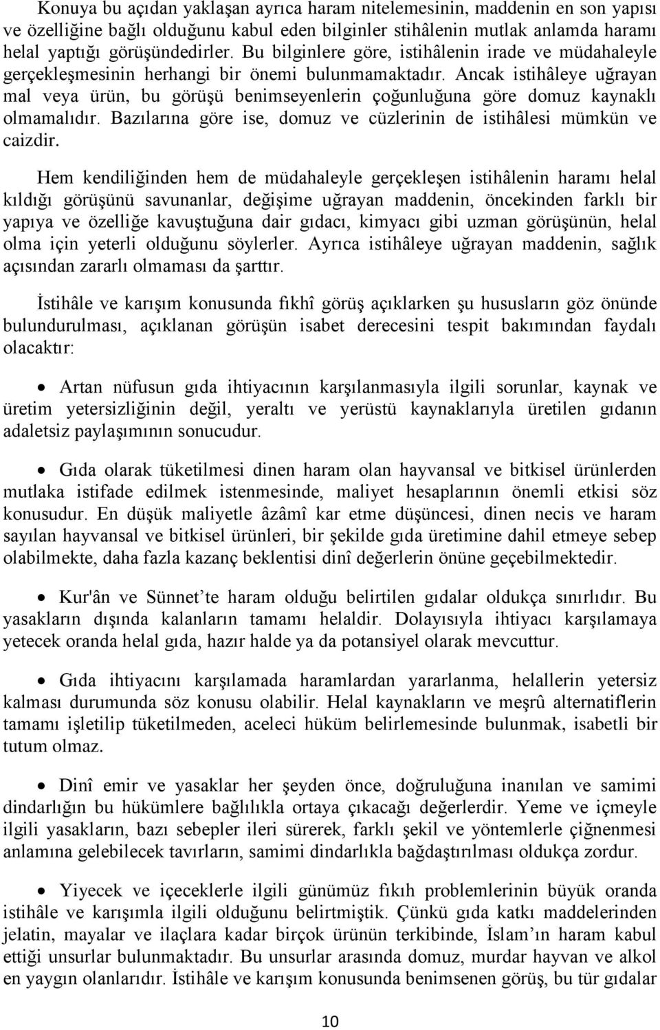 Ancak istihâleye uğrayan mal veya ürün, bu görüşü benimseyenlerin çoğunluğuna göre domuz kaynaklı olmamalıdır. Bazılarına göre ise, domuz ve cüzlerinin de istihâlesi mümkün ve caizdir.