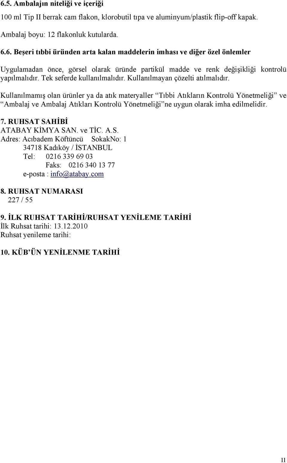 Kullanılmamış olan ürünler ya da atık materyaller Tıbbi Atıkların Kontrolü Yönetmeliği ve Ambalaj ve Ambalaj Atıkları Kontrolü Yönetmeliği ne uygun olarak imha edilmelidir. 7.