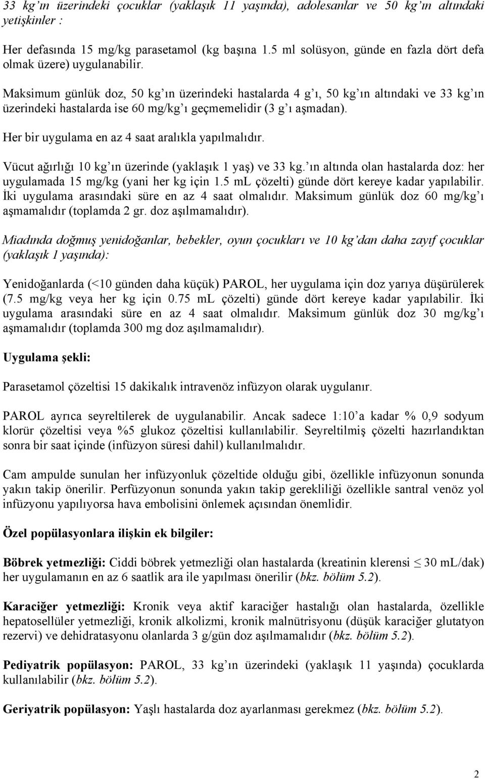 Maksimum günlük doz, 50 kg ın üzerindeki hastalarda 4 g ı, 50 kg ın altındaki ve 33 kg ın üzerindeki hastalarda ise 60 mg/kg ı geçmemelidir (3 g ı aşmadan).